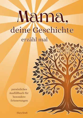 Mama, deine Geschichte, erzähl mal | Ausfüllbuch für Mütter zum Festhalten der schönsten Erinnerungen und persönlichen Lebensgeschichten: Ein Geschenk ... mal – Erinnerungsbücher für Mama & Papa)