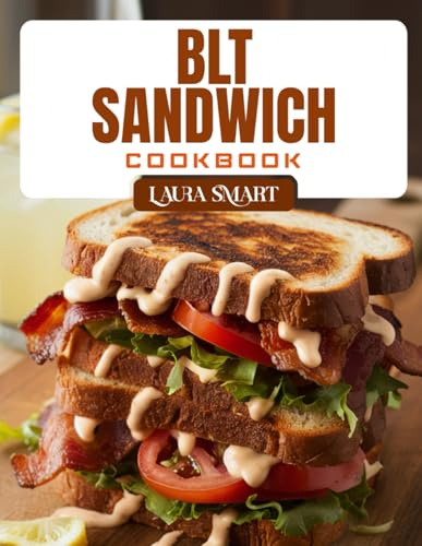 BLT COOKBOOK: Bold and Creative BLT Recipes – Crispy Bacon, Luscious Layers, and Irresistible Twists on a Classic Favorite (THE ULTIMATE LUNCH COOKBOOK FOR EVERYONE)