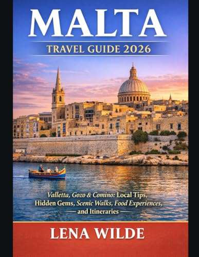 MALTA TRAVEL GUIDE 2026: Valletta, Gozo & Comino: Local Tips, Hidden Gems, Scenic Walks, Food Experiences, and Itineraries