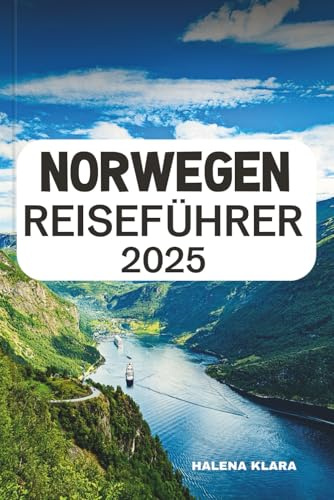 NORWEGEN REISEFÜHRER 2025: Naviga nei fiordi, insegui l'aurora boreale, fai escursioni in paesaggi mozzafiato e dai consigli utili per una maestosa avventura nordica.