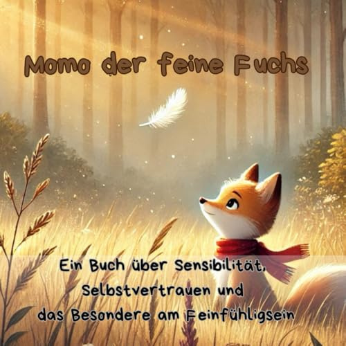 Momo, der feine Fuchs – Eine Geschichte über Sensibilität, Selbstwert und stille Stärke für Kinder ab 4 Jahren: Ein poetisches Bilderbuch über einen ... sind (Kleine Stimmen, große Gefühle)