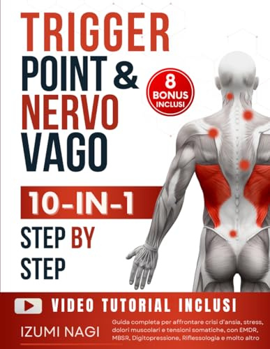 Trigger Point & Nervo Vago 10-IN-1: Oltre 200 TECNICHE per la tua terapia somatica. Guida completa per affrontare crisi d’ansia, stress, dolori muscolari e tensioni somatiche