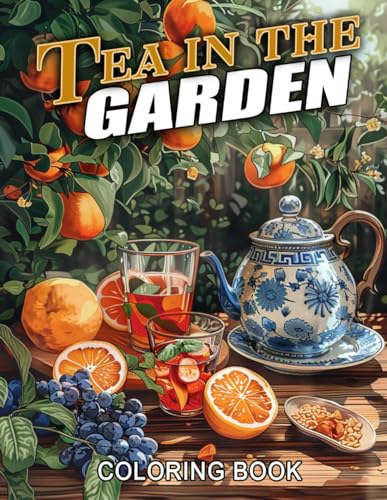 Tea in the Garden Coloring Book: Enjoy Tranquil Moments Amidst Blooming Flowers Coloring Pages and Peaceful Garden Settings, Ideal for Relaxation and Creative Expression