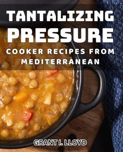 Tantalizing Pressure Cooker Recipes from Mediterranean: Savor the Flavors: Mouthwatering Mediterranean Pressure Cooker Dishes