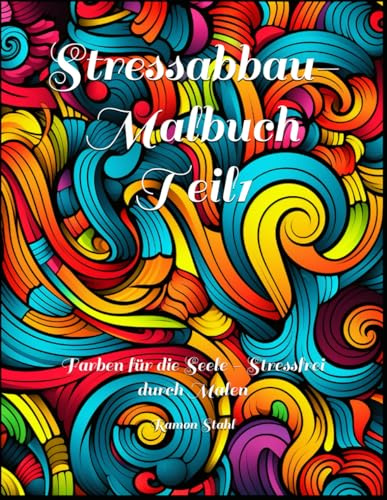 Stressabbau-Malbuch Teil1: Farben für die Seele - Stressfrei durch Malen