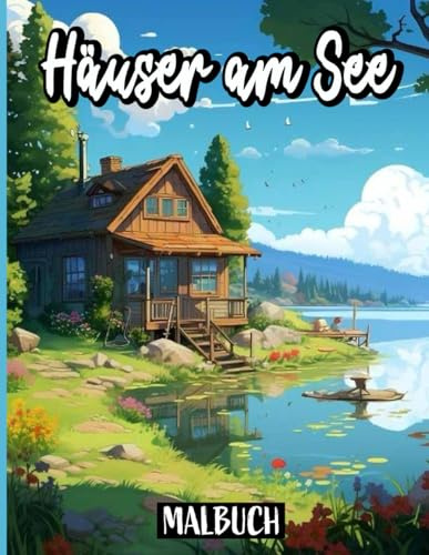 Häuser am See Malbuch für Erwachsene: Über 50 beruhigende Motive, Das perfekte ausmalbuch für entspannte Momente am See.
