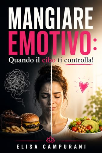 Mangiare Emotivo: Quando il cibo ti controlla! Rompi il ciclo della fame emotiva, supera le abbuffate e dimagrisci naturalmente costruendo un sano rapporto con il cibo.