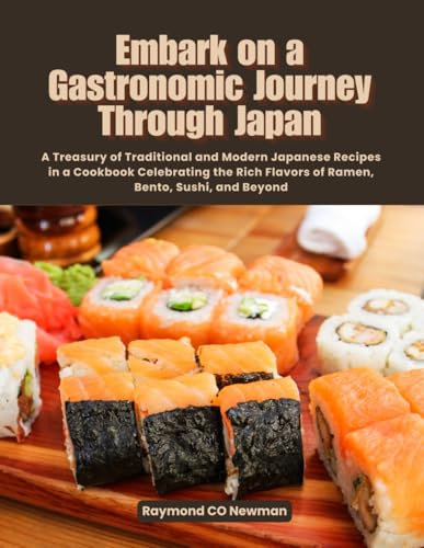Embark on a Gastronomic Journey Through Japan: A Treasury of Traditional and Modern Japanese Recipes in a Cookbook Celebrating the Rich Flavors of Ramen, Bento, Sushi, and Beyond