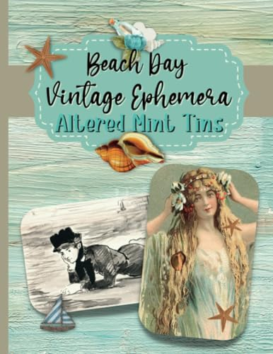 Beach Day Vintage Ephemera Altered Mint Tins: Create Beautiful Shadow Boxes, Mini Journals, and Storage Tins