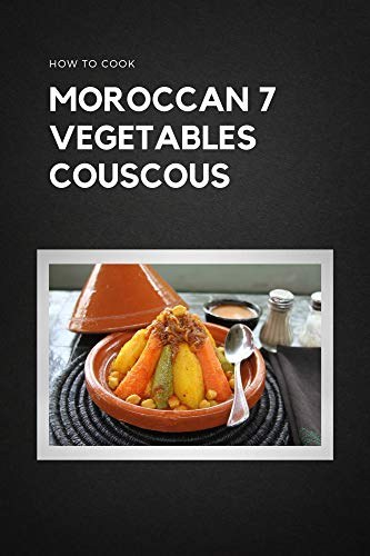 moroccan 7 vegetables couscous: the easiest way to cook the traditional Moroccan Couscous ebook
