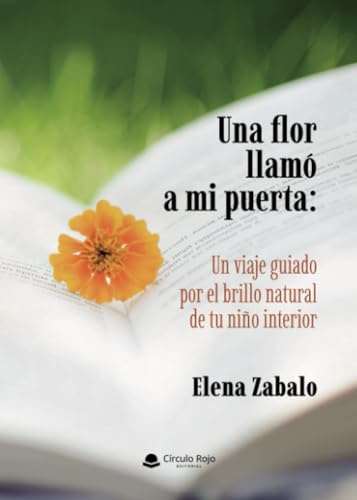 Una flor llamó a mi puerta: Un viaje guiado por el brillo natural de tu niño interior