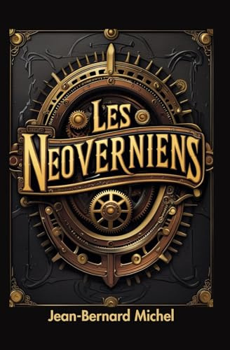 Les NeoVerniens: Aventure historique de science fiction, genre steampunk retrofuturiste Jules Vernien.