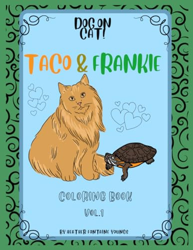 Dog on Cat!: Taco and Frankie Coloring Book Volume 1: Cat turtle pet coloring book Calming adorable designs for all ages adults teens and children 8.5 by 11 16 pages gift for cat turtle pet lovers