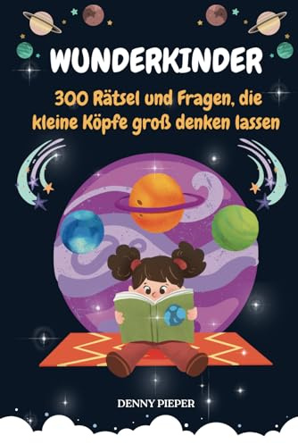 Wunderkinder: 300 Rätsel und Fragen an Dein Kind.: Spannende, kreative und lustige Fragen, die kleine Köpfe groß denken lassen.