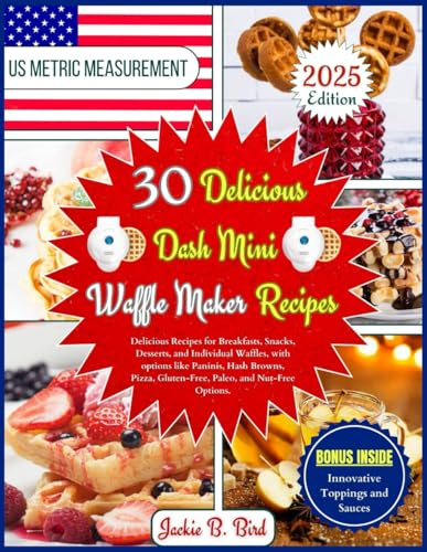 30 Dash Mini Waffle Maker Recipes: Delicious Recipes for Breakfasts, Snacks, Desserts, and Individual Waffles, with options like Paninis, Hash Browns, Pizza, Gluten-Free, Paleo, and Nut-Free Options.