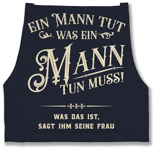 Shirtracer Schürze - Kochschürze Herren 1 - Ein Mann tut was ein Mann tun muss was das ist sagt ihm seine Frau - Männergeschenk Witzig Lustig - 85x69 - Navy Blau - männer lustige geschenke für köche