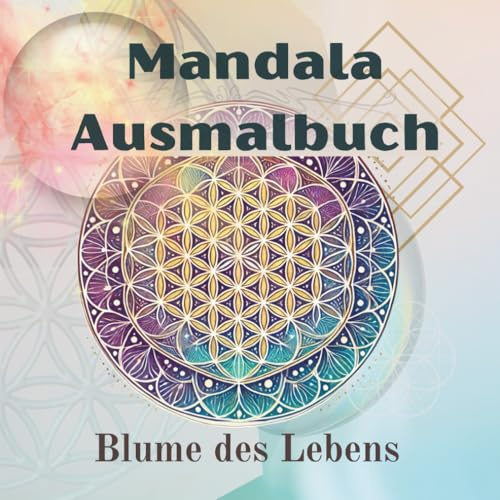 Blume des Lebens Mandala-Ausmalbuch mit 77 Mandalas und Zitaten: Dein kreativer Weg zu Inspiration und Achtsamkeit
