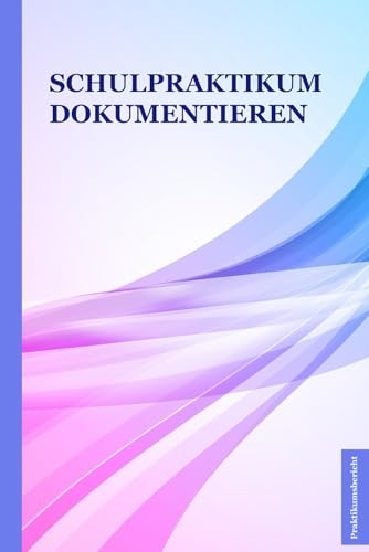 Schulpraktikum dokumentieren - Praktikumsheft: Geschenk für Schüler, die ein Praktikum durchführen - A5 Notizbuch mit 43 Seiten - einfache Vorlage zum ... - praktisch, einfach, schick - Beruf
