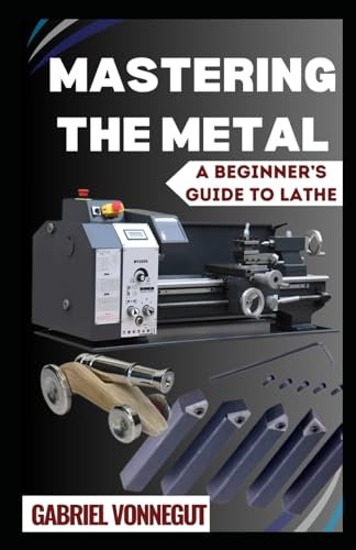 Mastering The Metal: A Beginner's Guide To Lathe