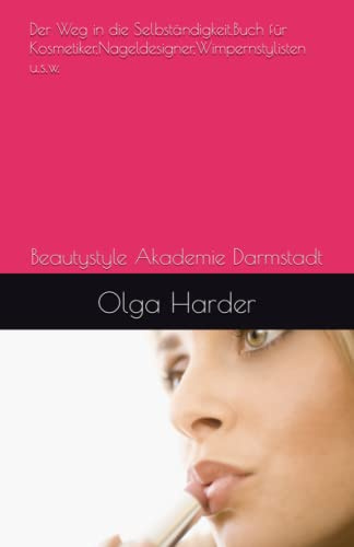 Der Weg in die Selbständigkeit.Buch für Kosmetiker,Nageldesigner,Wimpernstylisten u.s.w.: Beautystyle Akademie Darmstadt