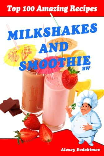 Top 100 Amazing Recipes Milkshakes and Smoothie: Premium Paper & Hardback Cookbook with Color Pictures & Easy Instructions
