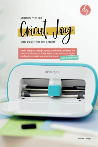 Starten met de Cricut Joy van beginner tot expert: Eerste stappen, Design Space, materialen, Infusible Ink, stap-voor-stapinstructies, lettertypes ... maken en nog veel meer Incl. bestanden.