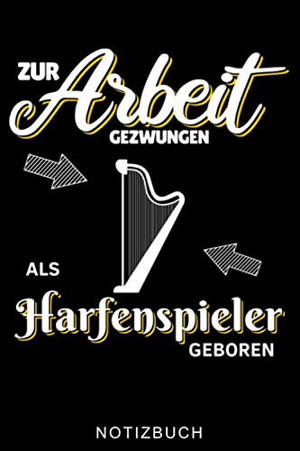 ZUR ARBEIT GEZWUNGEN ALS HARFENSPIELER GEBOREN NOTIZBUCH: A5 TAGEBUCH Geschenkidee für Harfespieler | Harfebuch | Harfe spielen lernen | Musiker | Geschenk für Kinder Erwachsene Anfänger | Geburtstag