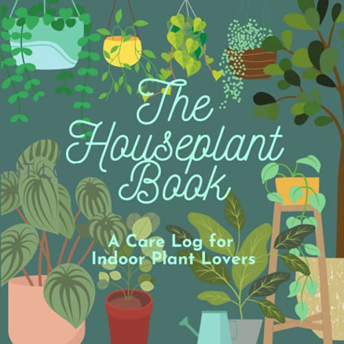 The Houseplant Book: A Care Log for Indoor Plant Lovers: With Space for 30 Plant Profiles, Watering and Fertilizing Schedules, Watering Log, Propagation and Transplant Logs and More