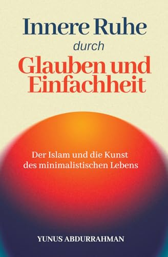 Innere Ruhe durch Glauben und Einfachheit - Der Islam und die Kunst des minimalistischen Lebens