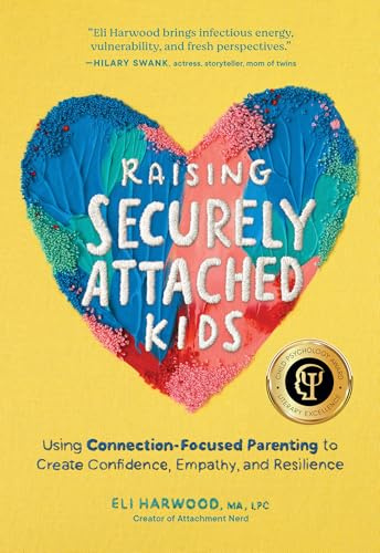 Raising Securely Attached Kids: Using Connection-Focused Parenting to Create Confidence, Empathy, and Resilience (Parenting Book Series)