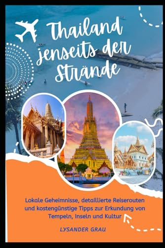 Thailand jenseits der Strände: Lokale Geheimnisse, detaillierte Reiserouten und kostengünstige Tipps zur Erkundung von Tempeln, Inseln und Kultur