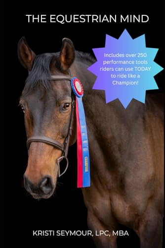 The Equestrian Mind: Over 250 performance tools riders can use TODAY to ride like a Champion!