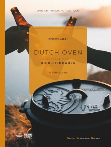 Dutch Oven - Rezepte für Bier-Liebhaber: #dochBUCH - EHRLICH. FRISCH. AUTHENTISCH.
