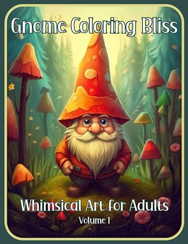Gnome Coloring Bliss: Whimsical Art for Adults Volume 1: Stress Relief & Relaxation. Makes a great gift!
