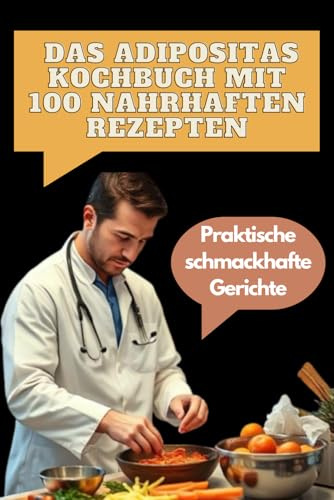 Das Adipositas Kochbuch mit 100 nahrhaften Rezepten: Praktische, schmackhafte Gerichte – Für mehr Energie und weniger Gewicht!