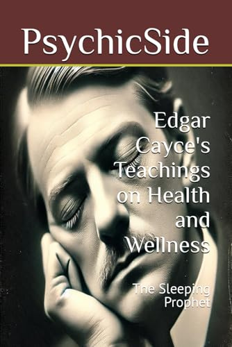 Edgar Cayce's Teachings on Health and Wellness: The Sleeping Prophet