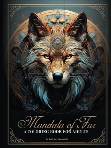 Mandala of Fur: An Adult Coloring Book, Relaxation and Unwinding, Elegant Design, Animal Mandalas, Wolf, Lion, Tiger, Eagle, Falcon, Bear, Horse, A4, Blank Back