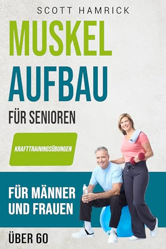 Muskelaufbau für Senioren: Krafttrainingsübungen für Männer und Frauen über 60 (Trainingseinheiten für Männer und Frauen über 60)