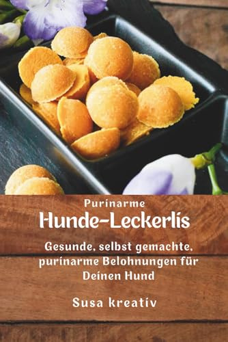 Purinarme Hunde-Leckerlis: Gesunde, selbstgemachte, purinarme Leckerlis und Belohnungen für Deinen Hund