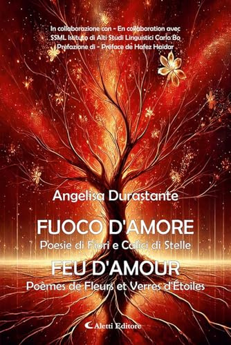 Fuoco d'amore. Poesie di fiori e calici di stelle-Feu d'amour. Poèmes de fleurs et verres d'etoiles. Ediz. bilingue