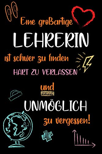 Eine großartige Lehrerin ist schwer zu finden, hart zu verlassen und unmöglich zu vergessen: A5 Notizbuch als Geschenk für Lehrerin | Abschiedsgeschenk für Grundschule, Danke sagen oder Abschied