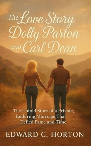 The love story of Dolly Parton and Carl Dean: The Untold Story of a Private, Enduring Marriage That Defied Fame and Time