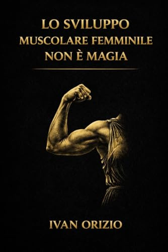 LO SVILUPPO MUSCOLARE FEMMINILE NON È MAGIA: È tensione meccanica progressiva, ripetuta nel tempo