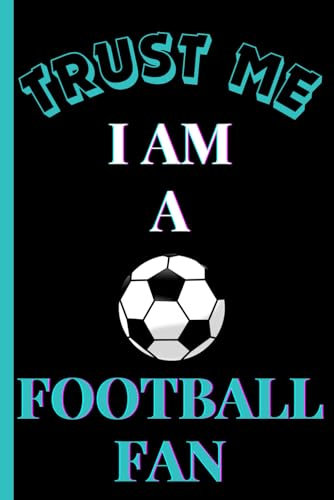 Trust me i am a football fan: a fun book for soccer fans of all ages and for all occasions