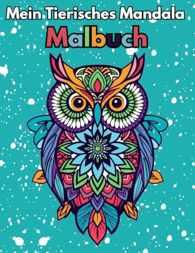 Mein Tierisches Mandala Malbuch ab 10: Fantastische Tiermandalas – Kreatives Ausmalbuch mit Eulen, Füchsen und mehr, voller magischer Muster und entspannender Designs für Kinder ab 10 Jahren