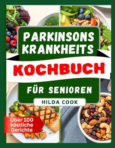 PARKINSONS KRANKHEITS KOCHBUCH FÜR SENIOREN: Von Ärzten empfohlene Rezepte zur Unterstützung der Gehirnfunktion
