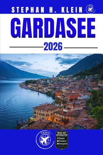 GARDASEE REISEFÜHRER: Entdecken Sie verborgene Schätze, aufregende Outdoor-Erlebnisse und Orte, die man gesehen haben muss – für Mutige