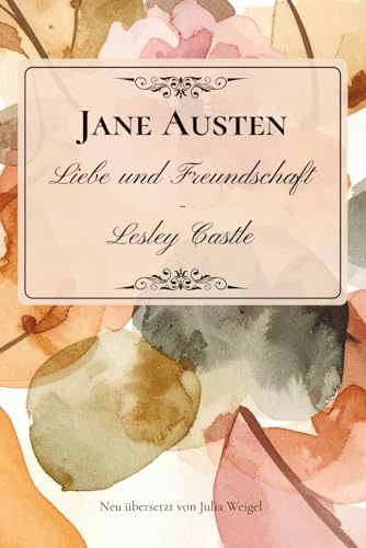 Liebe und Freundschaft - Lesley Castle: Neu übersetzt von Julia Weigel
