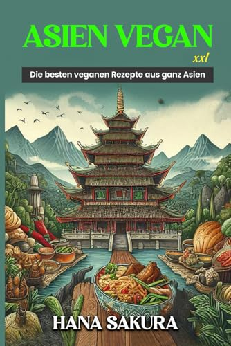 Asien Vegan XXL: Die besten veganen Rezepte aus ganz Asien