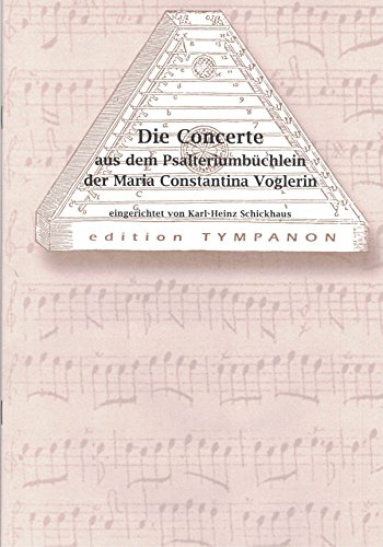 Die Concerte aus dem Psalteriunbüchlein der Maria Constantina Voglerin für Hackbrett